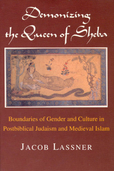 Hardcover Demonizing the Queen of Sheba: Boundaries of Gender and Culture in Postbiblical Judaism and Medieval Islam Book