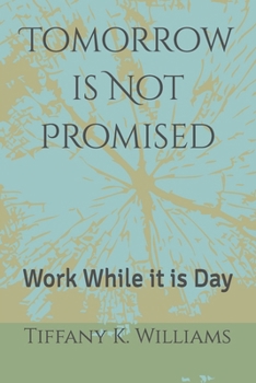 Tomorrow is Not Promised: Work While it is Day