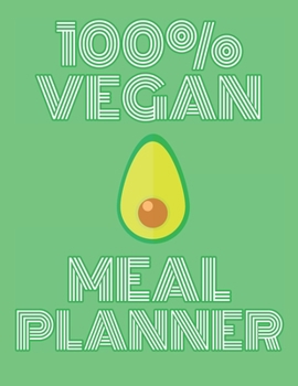 100% Vegan Meal Planner : Plan Daily Food Menu - Track Meals Goal - Large Size 8. 5 X 11 Notebook - Include: Freezer Inventory, Week Meal Planner, Shopping List,Notes - Useful for Diet Tracking for Di