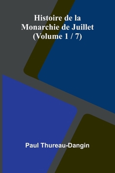 Histoire de la Monarchie de Juillet (Volume 1 / 7) (French Edition)