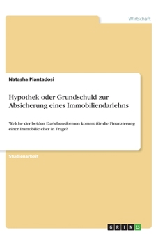 Paperback Hypothek oder Grundschuld zur Absicherung eines Immobiliendarlehns: Welche der beiden Darlehensformen kommt für die Finanzierung einer Immobilie eher [German] Book