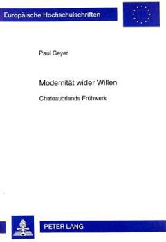 Hardcover Modernitaet Wider Willen: Chateaubriands Fruehwerk [German] Book