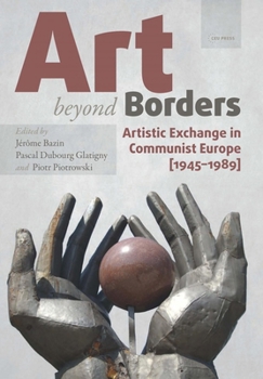 Hardcover Art Beyond Borders: Artistic Exchange in Communist Europe (1945-1989) Book