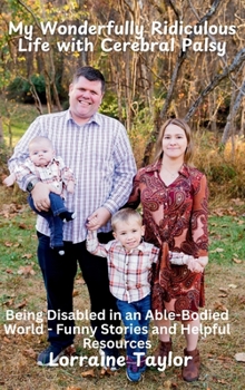 Hardcover My Wonderfully Ridiculous Life with Cerebral Palsy: Being Disabled in an Able-Bodied World - Funny Stories and Helpful Resources Book