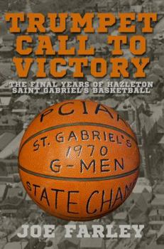 Paperback Trumpet Call to Victory: The Final Years of Hazelton Saint Gabriel's Basketball Book