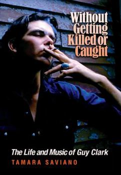 Hardcover Without Getting Killed or Caught: The Life and Music of Guy Clark Book