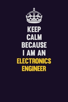 Paperback Keep Calm Because I Am An Electronics Engineer: Motivational and inspirational career blank lined gift notebook with matte finish Book