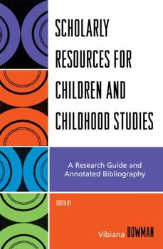 Paperback Scholarly Resources for Children and Childhood Studies: A Research Guide and Annotated Bibliography Book