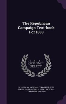 Hardcover The Republican Campaign Text-book For 1888 Book