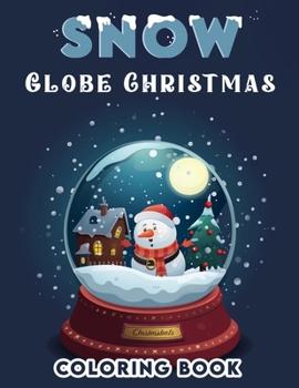 Snow Globe Christmas Coloring Book: Holiday Cheer, Experience the Joy of the Season with Snow Globe Celebration, where Laughter and Light Fill the Air