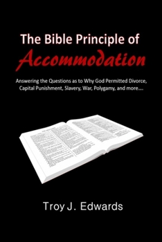 Paperback The Bible Principle of Accommodation: Answering the Questions as to Why God Permitted Divorce, Capital Punishment, Slavery, War, Polygamy, and more... Book