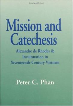 Hardcover Mission and Catechesis: Alexandre De Rhodes and Inculturation in Seventeenth-Century Vietnam (Faith and Cultures Series) Book
