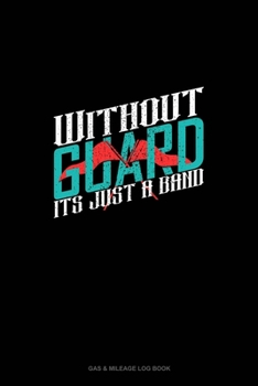 Paperback Without Guard It's Just a Band: Gas & Mileage Log Book