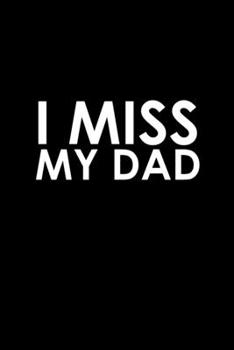 I Miss My Dad: Food Journal Track Your Meals Eat Clean And Fit Breakfast Lunch Diner Snacks Time Items Serving Cals Sugar Protein Fiber Carbs Fat 110 Pages 6 X 9 In 15.24 X 22.86 Cm