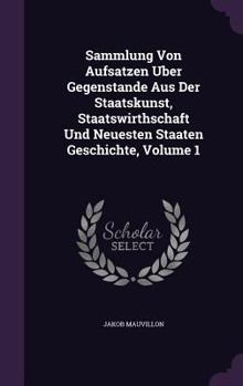 Hardcover Sammlung Von Aufsatzen Uber Gegenstande Aus Der Staatskunst, Staatswirthschaft Und Neuesten Staaten Geschichte, Volume 1 Book