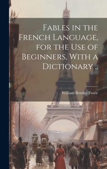 Hardcover Fables in the French Language, for the Use of Beginners, With a Dictionary .. Book