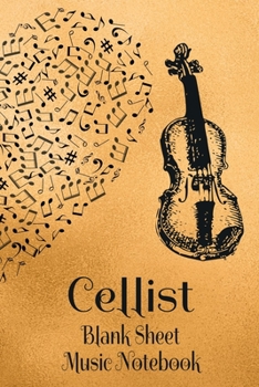 Cellist Blank Sheet Music Notebook: Musician Composer Gift. Pretty Music Manuscript Paper For Writing And Note Taking / Composition Books Gifts For Musicians.(120 Blank Sheet Music Pages - 6x9 Inches)