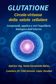 GLUTATIONE Circolo virtuoso della salute cellulare: Comprendi, applica e vivi l’equilibrio biologico dall’interno (Glutatione in azione) (Italian Edition)