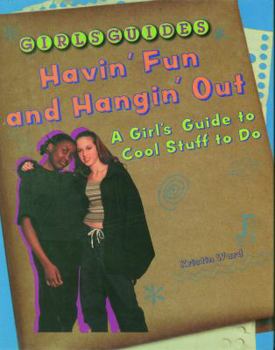 Library Binding Havin' Fun and Hangin' Out: A Girls Guide to Cool Stuff to Do Book