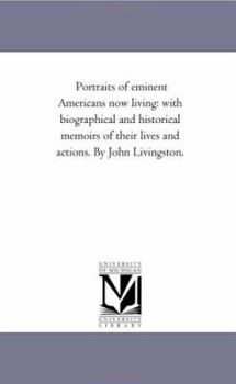 Paperback Portraits of Eminent Americans Now Living: With Biographical and Historical Memoirs of their Lives and Actions. by John Livingston. Book