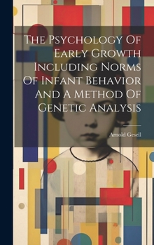 Hardcover The Psychology Of Early Growth Including Norms Of Infant Behavior And A Method Of Genetic Analysis Book