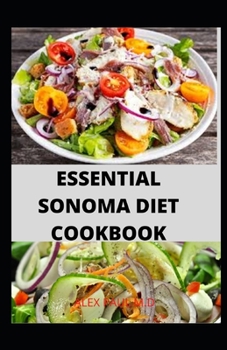 Paperback Essential Sonoma Diet Cookbook: 100 Recipes for Weight Loss Managing Diabetes Healthy Meal Plan of Sonoma Diet Cookbook Book