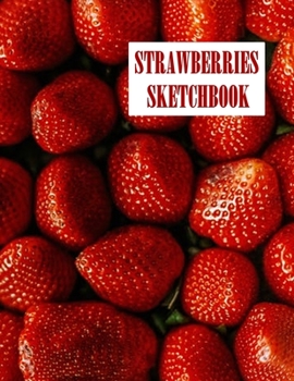 Strawberries Sketchbook: Notebook, Journal, 8,5 x 11, 120 pages for Writing, Drawing and Sketching (Sketchbook for you)