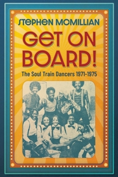 Get on Board! : Interviews with the Soul Train Dancers 1971-1975