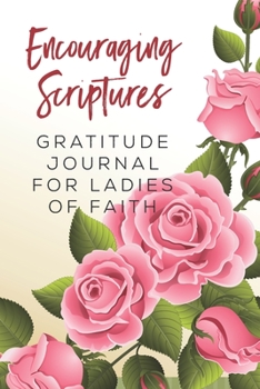 Encouraging Scriptures Gratitude Journal for Ladies of Faith: Ladies' gratitude journal with roses on cover