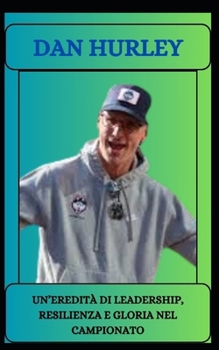 DAN HURLEY Un’eredità di leadership, resilienza e gloria nel campionato (Italian Edition)