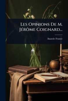 Les Opinions De M. JÃ(c)rôme Coignard... (French Edition)