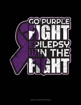 Paperback Go Purple Fight Epilepsy Win The Fight: Unruled Composition Book