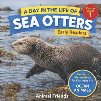 Sea Otters: A Day in the Life of a Sea Otter for Kids: Fun Facts Nonfiction Picture Book for Early Readers, Classrooms, and Homeschool Kids Ages 5–9