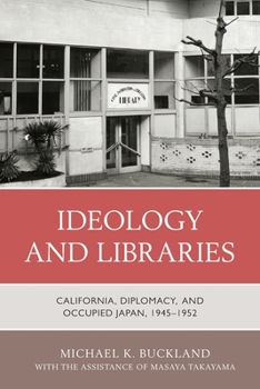 Paperback Ideology and Libraries: California, Diplomacy, and Occupied Japan, 1945-1952 Book