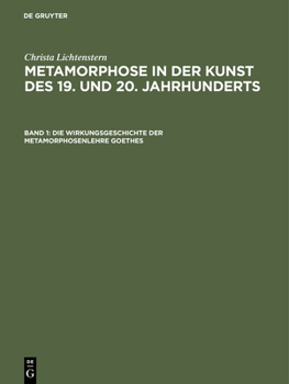 Metamorphose in der Kunst des 19. und 20. Jahrhunderts, Band 1, Die Wirkungsgeschichte der Metamorphosenlehre Goethes