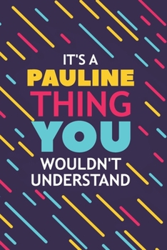 IT'S A PAULINE THING YOU WOULDN'T UNDERSTAND: Lined Notebook / Journal Gift, 120 Pages, 6x9, Soft Cover, Glossy Finish