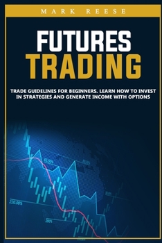 Paperback Futures trading: Trade guidelines for beginners. Learn how to invest in strategies and generate income with options Book