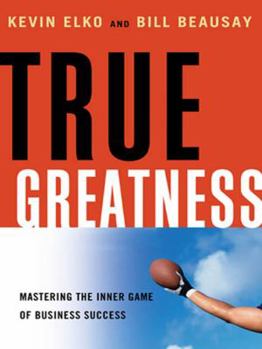 Hardcover True Greatness: Mastering the Inner Game of Business Success Book