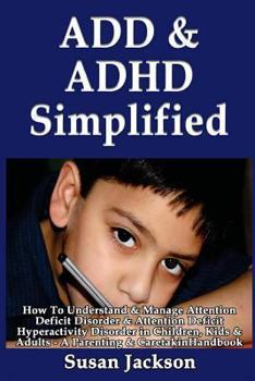 Paperback ADD & ADHD Simplified: How To Understand & Manage Attention Deficit Disorder & Attention Deficit Hyperactivity Disorder in Children, Kids & A Book