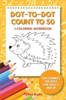 Paperback Dot-To-Dot Count to 50 + Coloring Workbook: Fun Connect the Dots for Ages 5 and Up Book