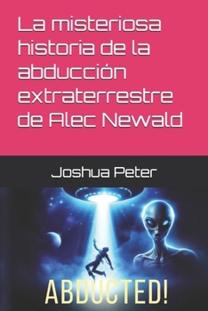 Paperback La misteriosa historia de la abducción extraterrestre de Alec Newald [Spanish] Book