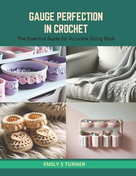 Gauge Perfection in Crochet: The Essential Guide for Accurate Sizing Book