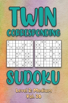 Paperback Twin Corresponding Sudoku Level 2: Medium Vol. 26: Play Twin Sudoku With Solutions Grid Medium Level Volumes 1-40 Sudoku Variation Travel Friendly Pap Book