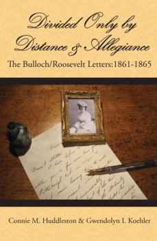 Paperback Divided Only by Distance & Allegiance: The Bulloch/Roosevelt Letters 1861-1865 Book