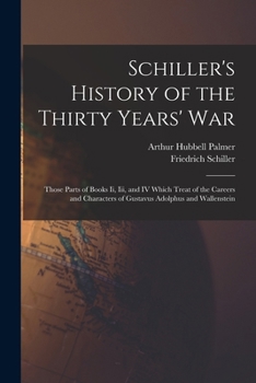 History of the Thirty Years' War; Those Parts of Books II, III, and IV Which Treat of the Careers and Characters of Gustavus Adolphus and Wallenstenn. Edited With Introd., Notes and Maps