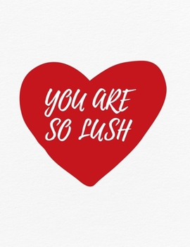 Paperback Valentine's Day Notebook: You Are So Lush, Funny Valentines Gift Idea for Girlfriend Book