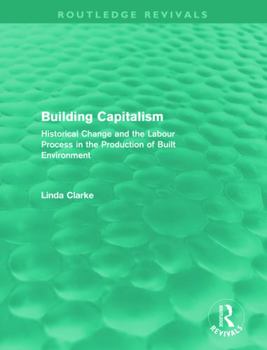 Hardcover Building Capitalism (Routledge Revivals): Historical Change and the Labour Process in the Production of Built Environment Book