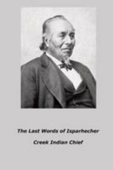 Paperback The Last Words of Isparhecher: Creek Indian Chief Book