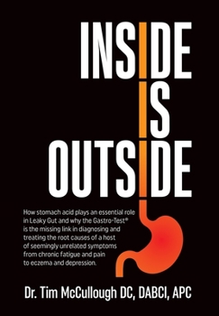 Inside is Outside: How stomach acid plays an essential role in Leaky Gut and why the Gastro-Test(R) is the missing link in diagnosing and treating the ... of a host of seemingly unrelated symptoms.
