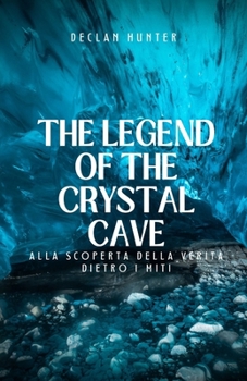 The Legend of the Crystal Cave: alla scoperta della verità dietro i miti (Italian Edition)